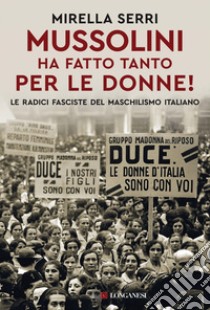 Mussolini ha fatto tanto per le donne!. E-book. Formato EPUB ebook di Mirella Serri