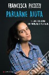 Parlarne aiuta: Il libro per imparare a capire che forma ha la tua ansia. E-book. Formato EPUB ebook di Francesca Picozzi