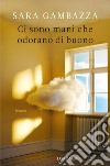 Ci sono mani che odorano di buono. E-book. Formato EPUB ebook di Sara Gambazza