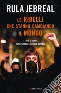 Le ribelli che stanno cambiando il mondo. E-book. Formato EPUB ebook di Rula Jebreal