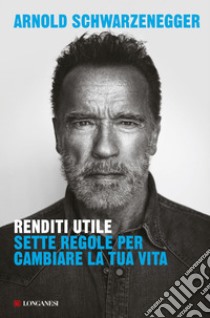 Renditi utile: Sette regole per cambiare la tua vita. E-book. Formato EPUB ebook di Arnold Schwarzenegger