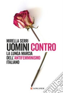 Uomini contro: La lunga marcia dell'antifemminismo in Italia. E-book. Formato EPUB ebook di Mirella Serri