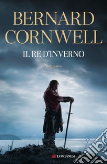 Il re d'inverno. Nuova edizione integrale: Il re d'inverno. E-book. Formato EPUB ebook di Bernard Cornwell