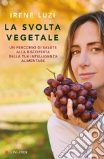 La svolta vegetale: Un percorso di salute alla riscoperta della tua intelligenza alimentare. E-book. Formato EPUB