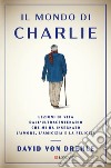 Il mondo di Charlie: Lezioni di vita dall’ultracentenario che mi ha insegnato l’amore, l’amicizia e la felicità. E-book. Formato EPUB ebook