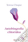 Autobiografia clitoridea. E-book. Formato EPUB ebook di Teresa Cinque