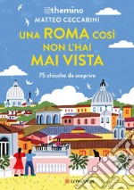 Una Roma così non l'hai mai vista: 75 chicche nella Capitale. E-book. Formato EPUB ebook