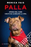 Palla: Storia del cane che mi ha cambiato la vita. E-book. Formato EPUB ebook di Monica Pais