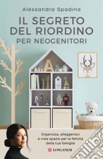 Il segreto del riordino per neogenitori: Organizza, alleggerisci e crea spazio per la felicità della tua famiglia. E-book. Formato EPUB ebook di Alessandra Spadina