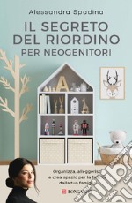 Il segreto del riordino per neogenitori: Organizza, alleggerisci e crea spazio per la felicità della tua famiglia. E-book. Formato EPUB ebook