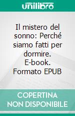 Il mistero del sonno: Perché siamo fatti per dormire. E-book. Formato EPUB ebook di Valter Tucci