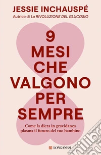 9 mesi che valgono per sempre: Come la dieta in gravidanza plasma il futuro del tuo bambino. E-book. Formato EPUB ebook