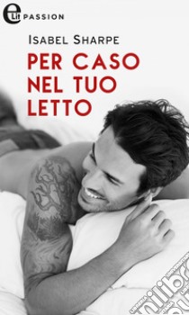 Per caso nel tuo letto (eLit): eLit. E-book. Formato EPUB ebook di Isabel Sharpe