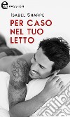 Per caso nel tuo letto (eLit): eLit. E-book. Formato EPUB ebook di Isabel Sharpe