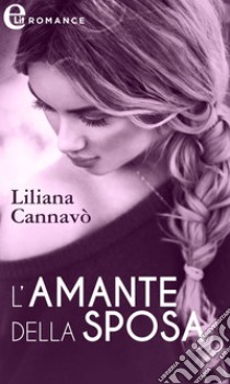 L'amante della sposa (eLit): eLit. E-book. Formato EPUB ebook di Liliana Cannavo'