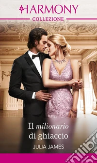 Il milionario di ghiaccio: Harmony Collezione. E-book. Formato EPUB ebook