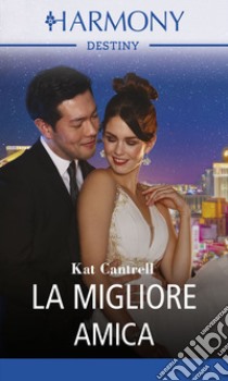 La migliore amica: Harmony Destiny. E-book. Formato EPUB ebook di Kat Cantrell