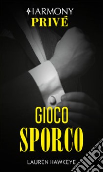 Gioco sporco: Harmony Privé. E-book. Formato EPUB ebook di Lauren Hawkeye