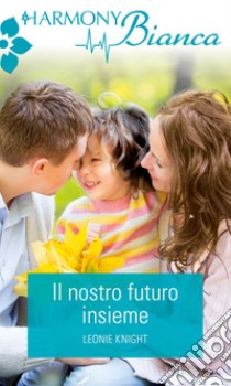 Il nostro futuro insieme: Harmony Bianca. E-book. Formato EPUB ebook di Leonie Knight