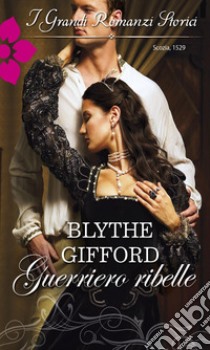 Guerriero ribelle: I Grandi Romanzi Storici. E-book. Formato EPUB ebook di Blythe Gifford