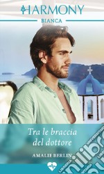 Tra le braccia del dottore: Harmony Bianca. E-book. Formato EPUB ebook