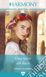 Una notte col duca: Harmony Bianca. E-book. Formato EPUB ebook