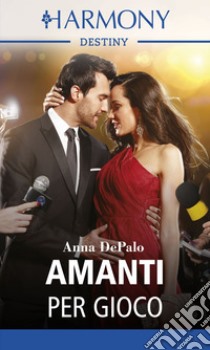 Amanti per gioco: Harmony Destiny. E-book. Formato EPUB ebook di Anna DePalo