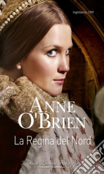 La regina del nord: I Grandi Romanzi Storici Special. E-book. Formato EPUB ebook di Anne O'Brien