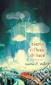 Siamo riflessi di luce. E-book. Formato EPUB ebook di Samuel Miller