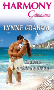 Sedotto e abbandonato: Harmony Collezione. E-book. Formato EPUB ebook di Lynne Graham