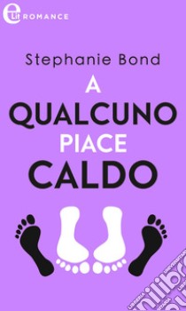 A qualcuno piace caldo (eLit): eLit. E-book. Formato EPUB ebook di Stephanie Bond