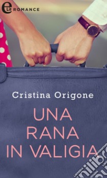 Una rana in valigia (eLit): eLit. E-book. Formato EPUB ebook di Cristina Origone