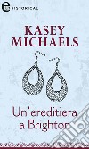 Un'ereditiera a Brighton (eLit): eLit. E-book. Formato EPUB ebook di Kasey Michaels