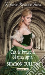 Tra le braccia di una spia: I Grandi Romanzi Storici. E-book. Formato EPUB ebook