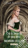 Tra le braccia di una spia: I Grandi Romanzi Storici. E-book. Formato EPUB ebook di Sharon Cullen