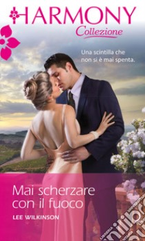 Mai scherzare con il fuoco: Harmony Collezione. E-book. Formato EPUB ebook di Lee Wilkinson