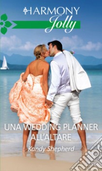 Una wedding planner all'altare: Harmony Jolly. E-book. Formato EPUB ebook di Kandy Shepherd