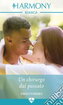 Un chirurgo dal passato: Harmony Bianca. E-book. Formato EPUB ebook di Emily Forbes