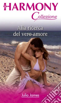 Alla ricerca del vero amore: Harmony Collezione. E-book. Formato EPUB ebook