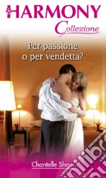 Per passione o per vendetta?: Harmony Collezione. E-book. Formato EPUB ebook