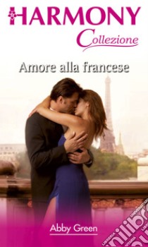 Amore alla francese: Harmony Collezione. E-book. Formato EPUB ebook di Abby Green