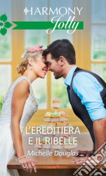 L'ereditiera e il ribelle: Harmony Jolly. E-book. Formato EPUB ebook di Michelle Douglas