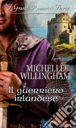 Il guerriero irlandese: I Grandi Romanzi Storici. E-book. Formato EPUB ebook