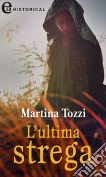 L'ultima strega (eLit): eLit. E-book. Formato EPUB ebook di Martina Tozzi