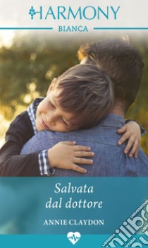 Salvata dal dottore: Harmony Bianca. E-book. Formato EPUB ebook di Annie Claydon