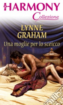 Una moglie per lo sceicco: Harmony Collezione. E-book. Formato EPUB ebook di Lynne Graham