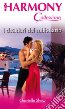 I desideri del milionario: Harmony Collezione. E-book. Formato EPUB ebook di Chantelle Shaw