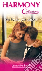 Per forza, per amore: Harmony Collezione. E-book. Formato EPUB ebook