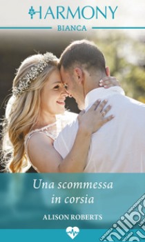 Una scommessa in corsia: Harmony Bianca. E-book. Formato EPUB ebook di Alison Roberts