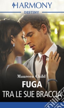 Fuga tra le sue braccia: Harmony Destiny. E-book. Formato EPUB ebook di Maureen Child